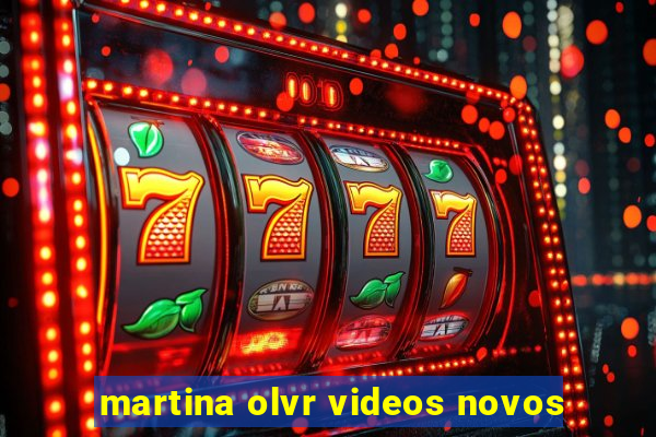 martina olvr videos novos